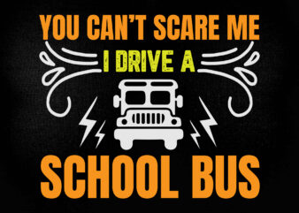 You can’t scare me i drive a school bus SVG editable vector t-shirt design printable files