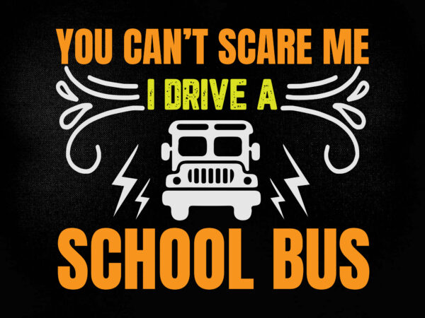 You can’t scare me i drive a school bus svg editable vector t-shirt design printable files