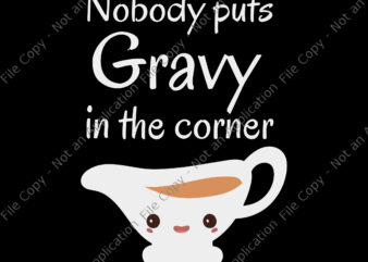 Nobody Puts Gravy In The Corner Svg, Funny Thanksgiving Puns Svg, Thanksgiving Svg