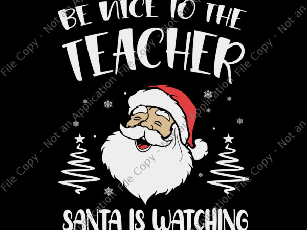 Be nice to the teacher santa is watching svg, teacher christmas svg, christmas svg, teacher svg, santa svg, t shirt template