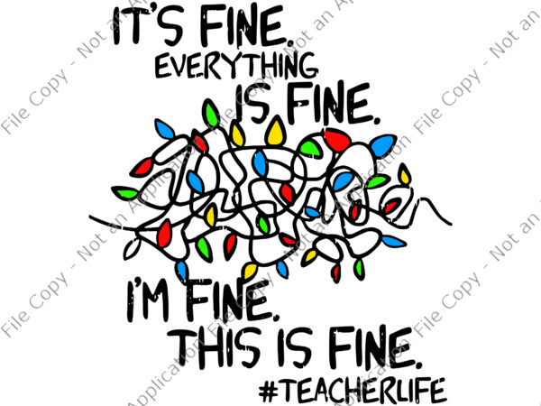 It’s fine everything is fine i’m fine svg, christmas teacher life svg, teacherlife svg, christmas svg, lights christmas svg t shirt design for sale