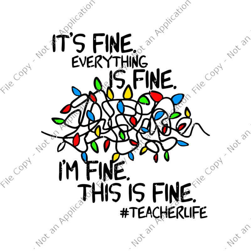 It’s Fine Everything Is Fine I’m Fine Svg, Christmas Teacher Life Svg, Teacherlife Svg, Christmas Svg, Lights Christmas Svg