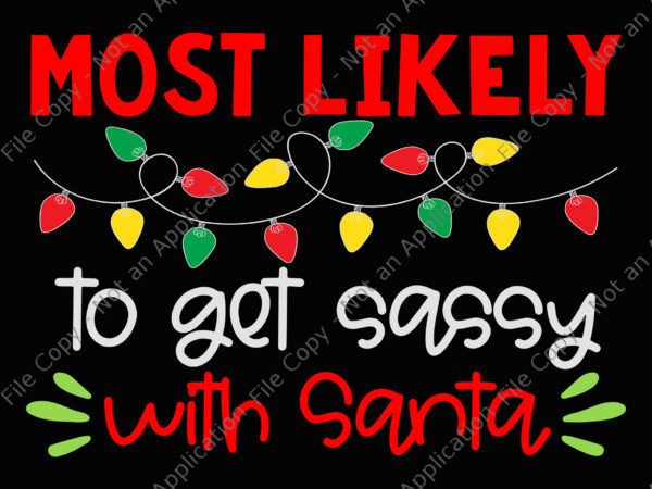 Most likely to get sassy with santa svg, santa svg, christmas svg, light christmas svg t shirt designs for sale