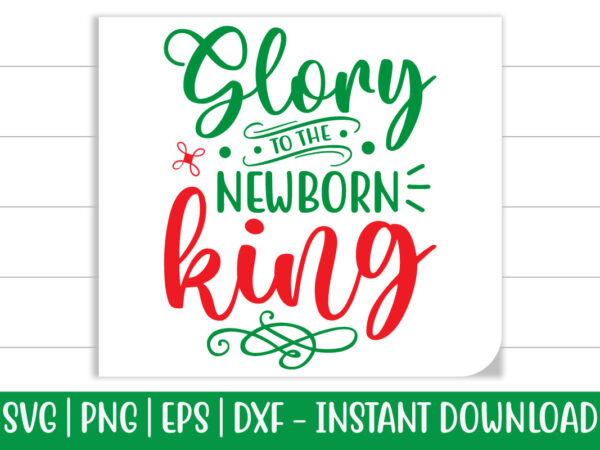 Glory to the newborn king print ready christmas colorful svg cut file for t-shirt and more merchandising
