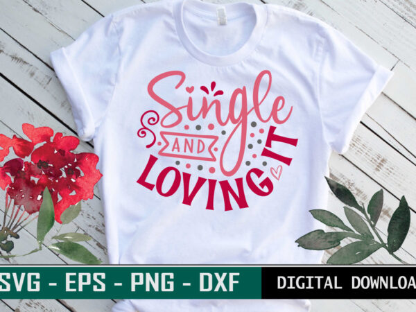 Single and loving it valentine quote typography colorful romantic svg cut file for print on t-shirt and more merchandising
