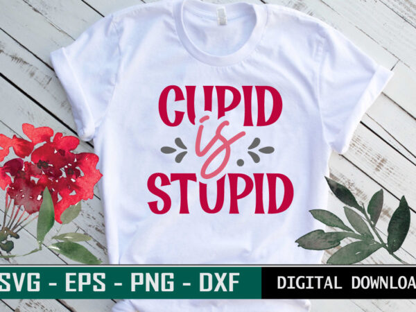 Cupid is stupid valentine quote typography colorful romantic svg cut file for print on t-shirt and more merchandising