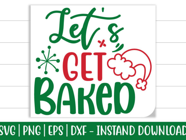 Let’s get baked print ready christmas colorful svg cut file t shirt template