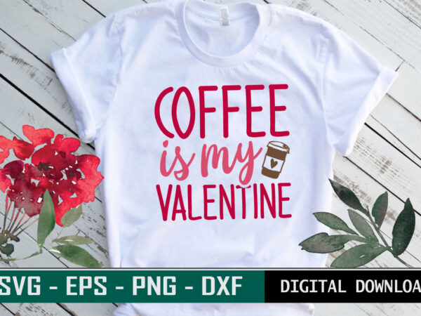 Coffee is my valentine typography colorful romantic svg cut file for coffee lovers t shirt vector file