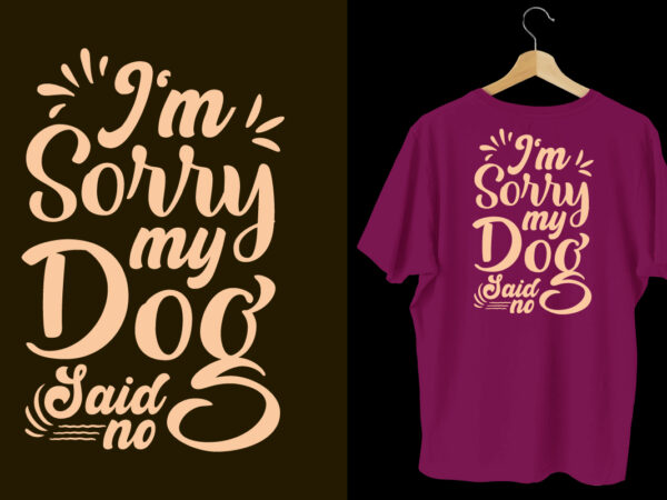 I’m sorry my dog said no typography dogs t shirt design, dogs t shirt design, dogs t shirt design bundle,