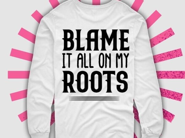 Blame it all on my roots shirt design svg- 90s country music shirt – matching country concert shirt- garth lyric bachelorette party group shirts – country song tee