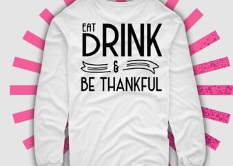Eat Drink and be Thankful Svg, Thanksgiving Svg, Fall Svg, Thankful Svg, Thanksgiving Svg vector clipart