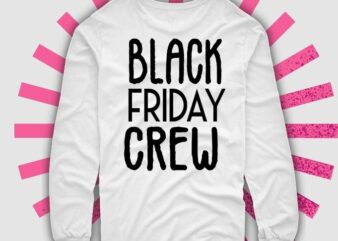 Black Friday Crew T-Shirt, Black Friday Shirt, Black Friday shirt design svg,