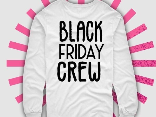Black friday crew t-shirt, black friday shirt, black friday shirt design svg,