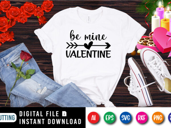Be mine valentine, arrow heart shirt, valentine shirt, be mine valentine shirt print template