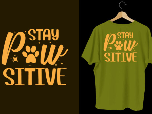 Stay paw sitive typography dog t shirt design, dog tshirt, dog shirts, dog t shirts, dog design, dog tshirts design bundle, dog quotes, dog bundle, dog t shirt design bundle,