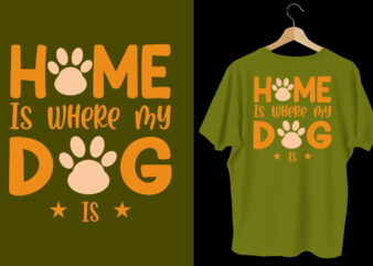 Home is where my dog is dog t shirt design, Dog t shirt, Dog t shirt design, Dog quotes, Dog bundle, Dog typography design, Dog bundle, Dog t shirt, Dog
