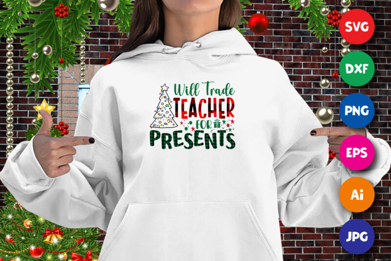 Will trade teacher for presents, Christmas tree shirt, teacher shirt, Christmas teacher shirt print template