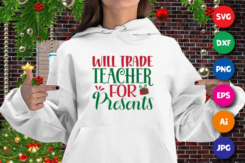 Will trade teacher for presents, Christmas shirt, teacher shirt, Christmas teacher gift box shirt print template