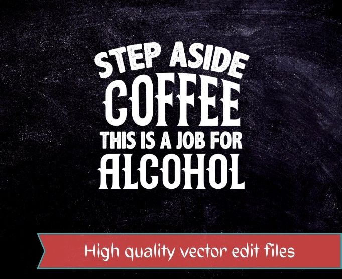 Step Aside Coffee This Is A Job For Alcohol Tees design svg