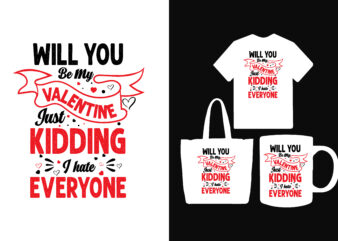 Will you be my valentine just kidding i hate everyone t shirt,