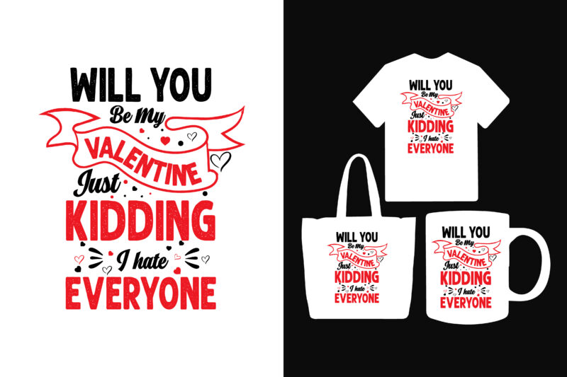 Will you be my valentine just kidding i hate everyone t shirt,