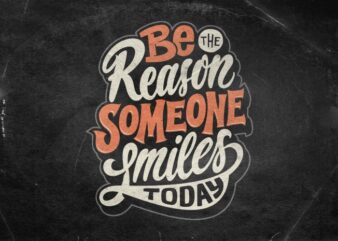 Be the reason someone smiles today