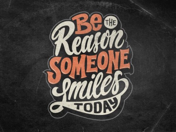 Be the reason someone smiles today t shirt template
