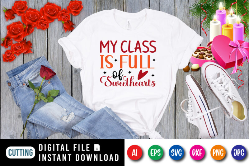 My class is full of sweethearts t-shirt, heart shirt, valentine sweethearts shirt print template