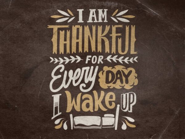 I am thankful for every day i wake up t shirt design for sale
