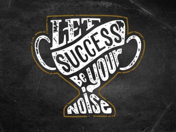 Let success be your noise t shirt vector graphic