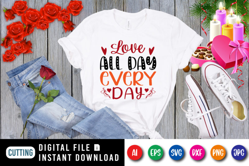 Love all day everyday t-shirt, valentine shirt, love shirt, valentine shirt print template