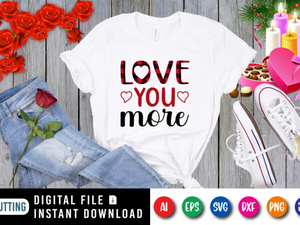 Love you more t-shirt, love shirt, plaid love shirt, valentine heart, heart shirt print template