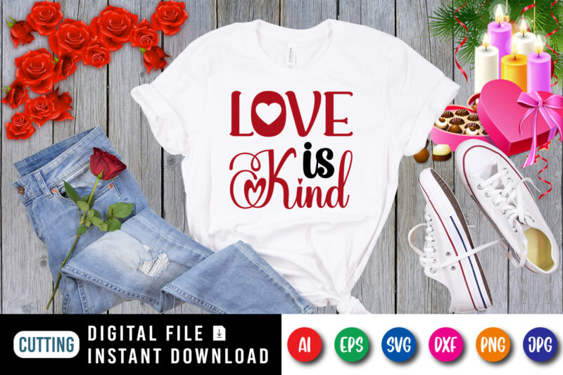 Love is kind t-shirt, love shirt, love is kind, love heart shirt, love is kind shirt print template