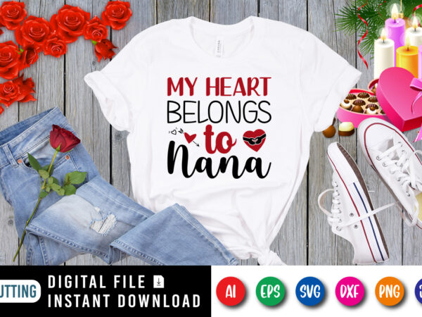 My heart belongs to nana t-shirt, heart shirt, valentine heart arrow shirt print template