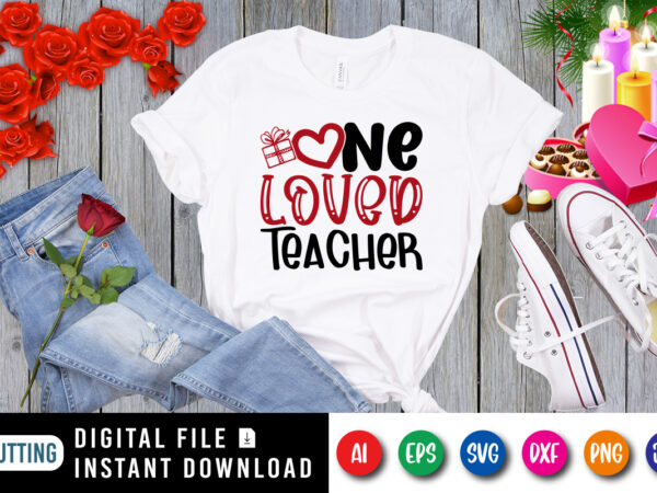 One loved teacher t-shirt, valentine shirt, valentine teacher shirt, loved teacher gift, teacher shirt template