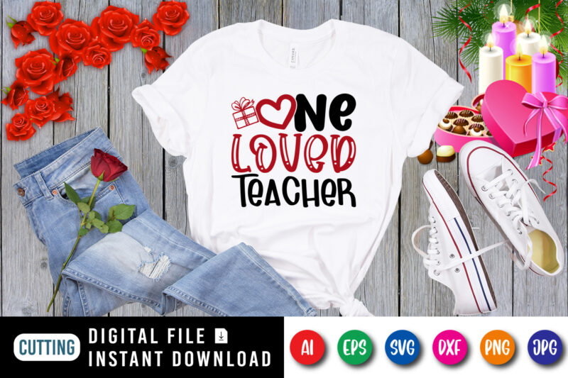 One Loved Teacher t-shirt, valentine Shirt, Valentine Teacher shirt, Loved Teacher Teacher Gift, Teacher Shirt template