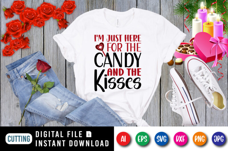 I’m just here for the candy and the kisses t-shirt, valentine candy shirt, kisses shirt, valentine shirt print template