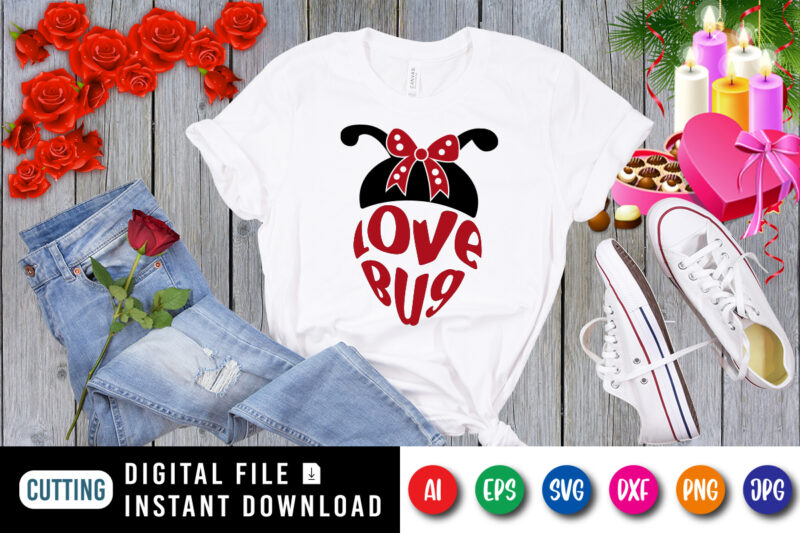 Valentine Love Bug Love T-Shirt, Gift For lover shirt, Gift for wife, Engagement Shirt, Birthday gift for wife, love bug shirt print template