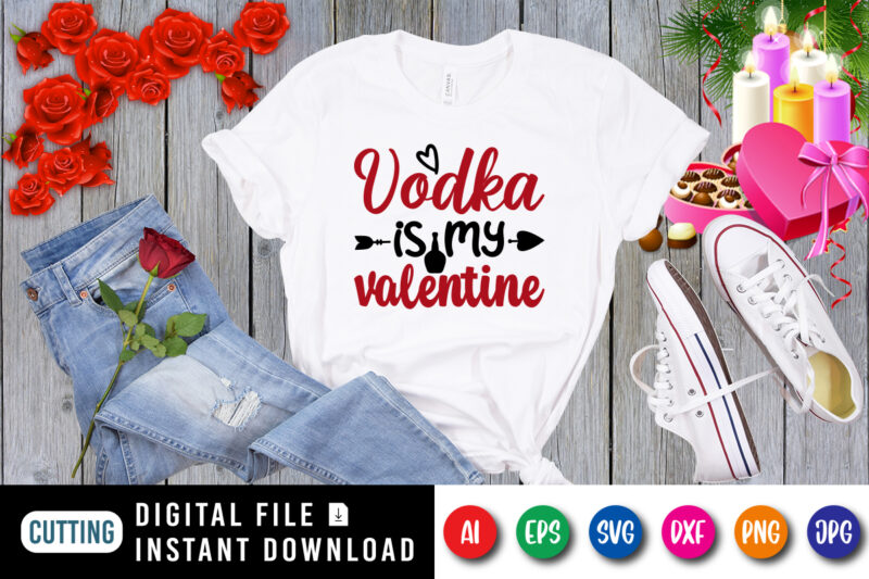 Vodka is my valentine t-shirt, valentine shirt, wine shirt, valentine arrow shirt print template