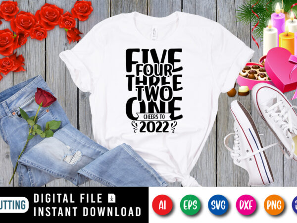 Five four three two one cheers to 2022 new year t-shirt, cheers to 2022 shirt print template Five four three two one cheers to 2022 new year t-shirt, cheers to 2022 shirt print template