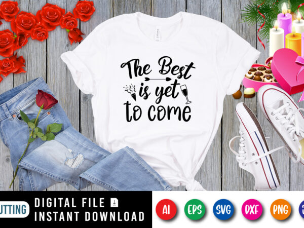 The best is yet to come t-shirt, wine shirt, new year shirt, arrow shirt print template