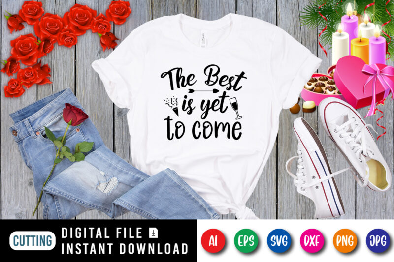 The best is yet to come t-shirt, wine shirt, new year shirt, arrow shirt print template