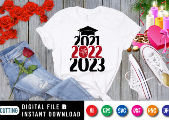 Graduation 2021, 2022, 2023 t-shirt, new year shirt, Valentine new year shirt print template