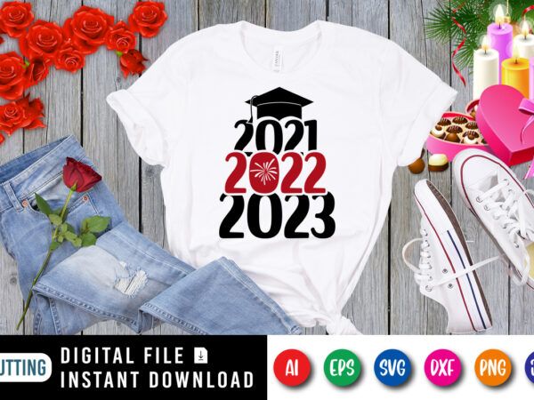 Graduation 2021, 2022, 2023 t-shirt, new year shirt, valentine new year shirt print template