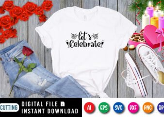 Let’s celebrate t-shirt, new year shirt, celebrate shirt, wine shirt, new year wine shirt, new year shirt print template