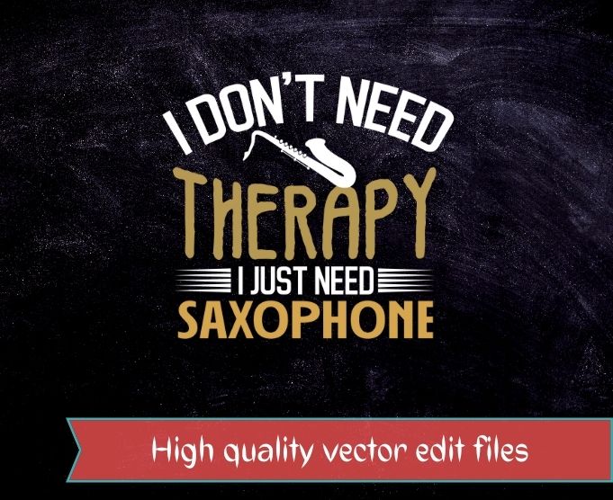 I don’t need therapy i just need sexophone T-shirt design svg, sopranino, soprano, alto, tenor, baritone and bass, funny, saying,