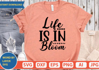 LIFE IS IN BLOOM SVG Vector for t-shirt