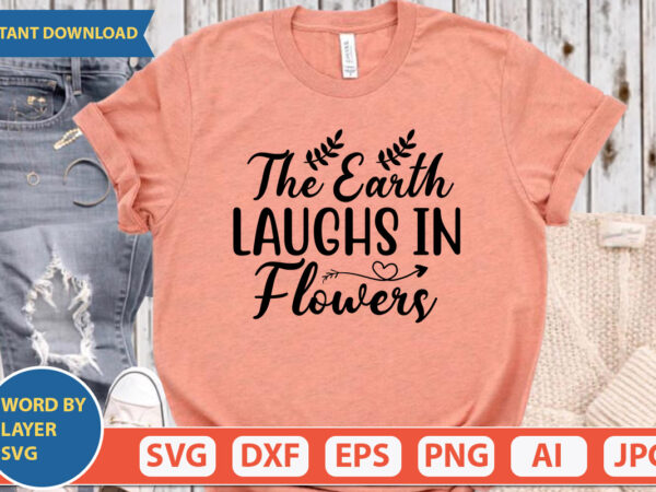 The earth laughs in flowers svg vector for t-shirt