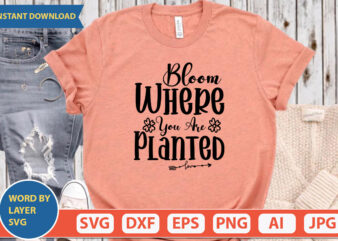 Bloom Where You Are Planted SVG Vector for t-shirt