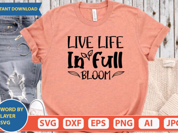Live life in full bloom svg vector for t-shirt